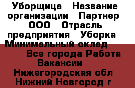 Уборщица › Название организации ­ Партнер, ООО › Отрасль предприятия ­ Уборка › Минимальный оклад ­ 14 000 - Все города Работа » Вакансии   . Нижегородская обл.,Нижний Новгород г.